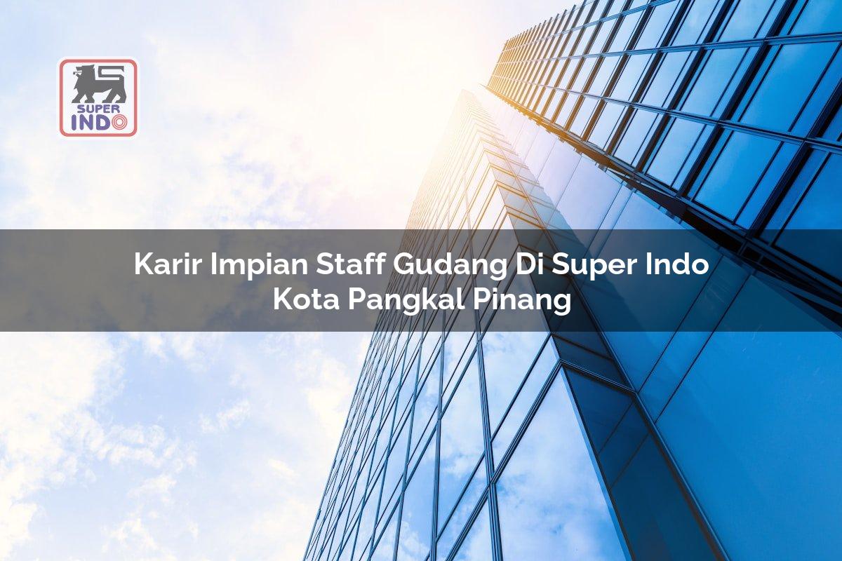 Karir Impian Staff Gudang di Super Indo Kota Pangkal Pinang