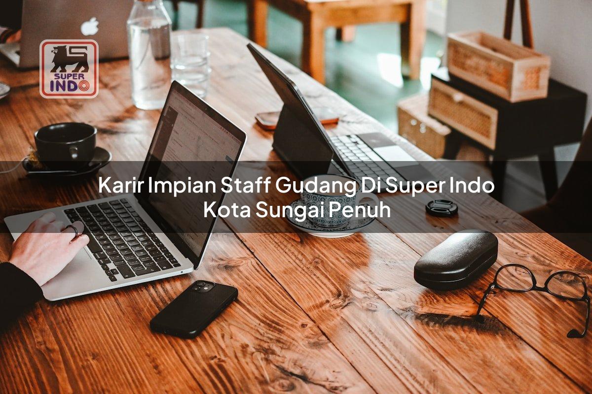 Karir Impian Staff Gudang di Super Indo Kota Sungai Penuh
