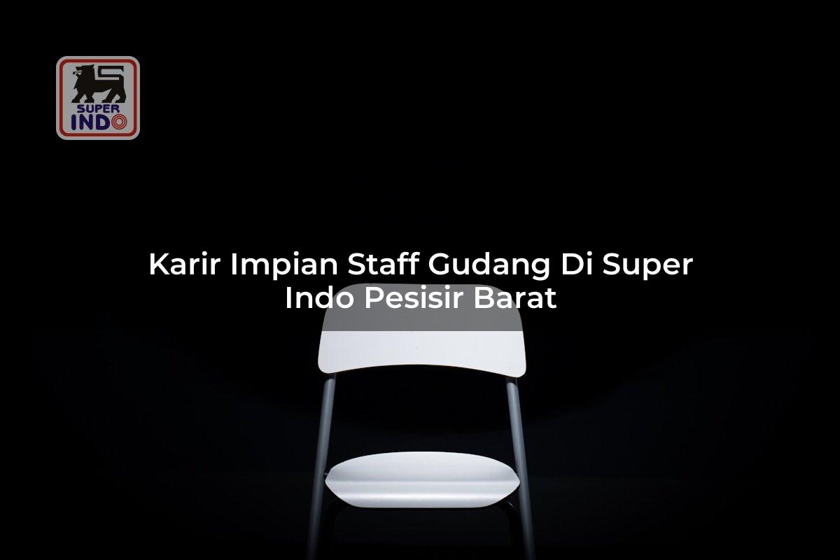 Karir Impian Staff Gudang di Super Indo Pesisir Barat