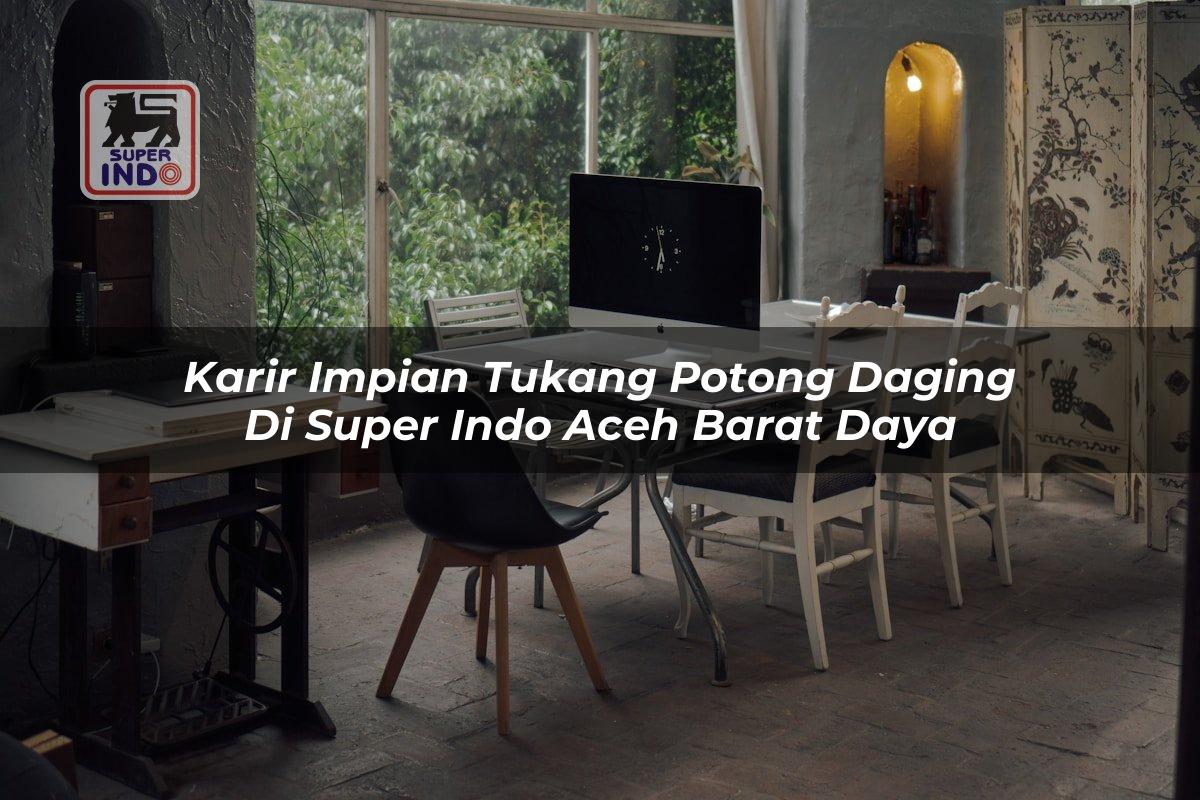 Karir Impian Tukang Potong Daging di Super Indo Aceh Barat Daya