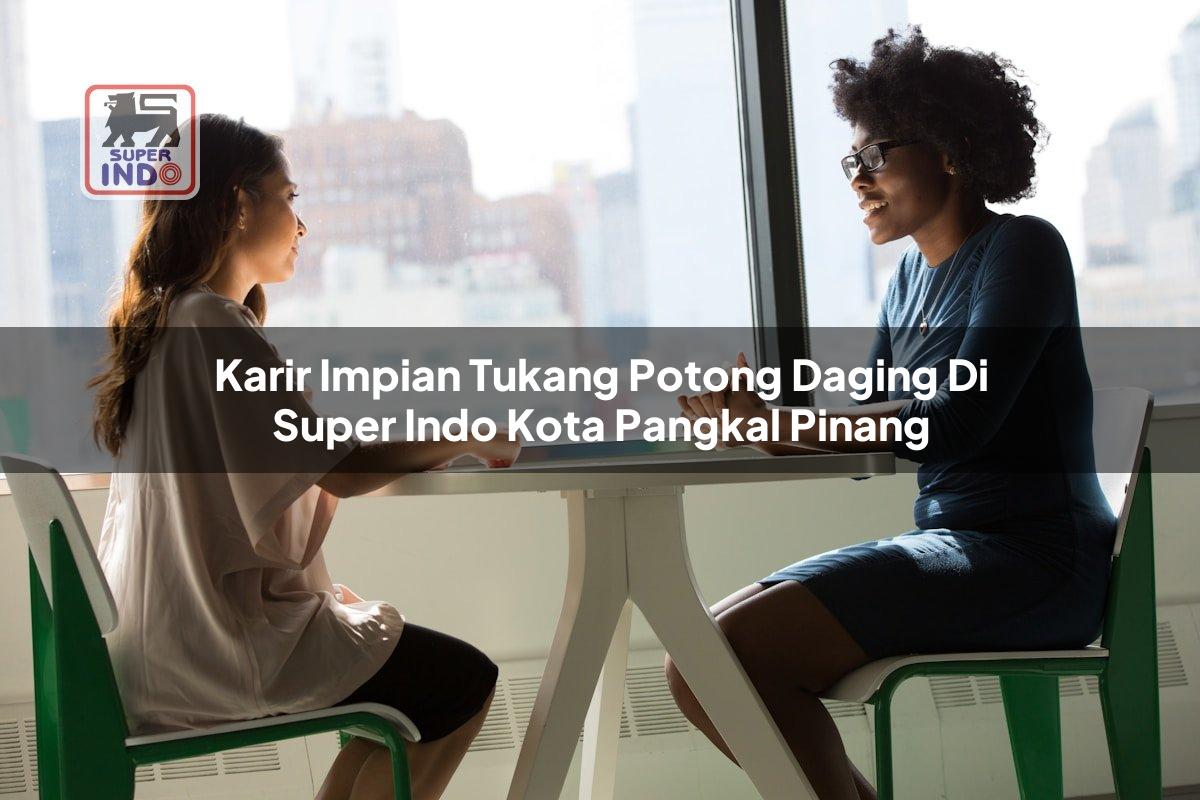 Karir Impian Tukang Potong Daging di Super Indo Kota Pangkal Pinang