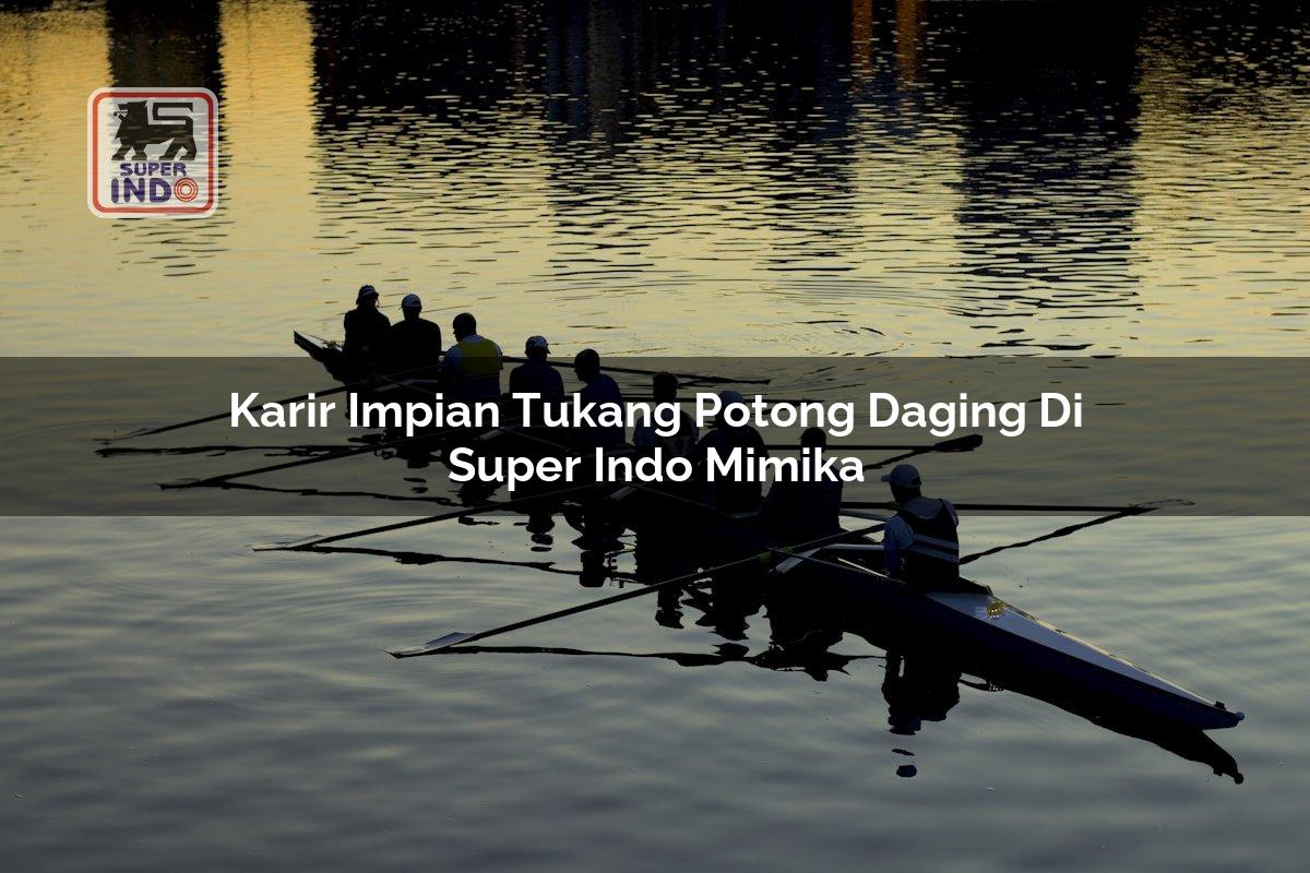 Karir Impian Tukang Potong Daging di Super Indo Mimika