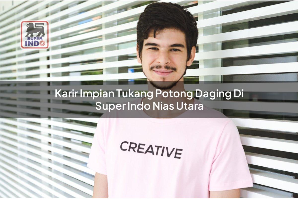 Karir Impian Tukang Potong Daging di Super Indo Nias Utara