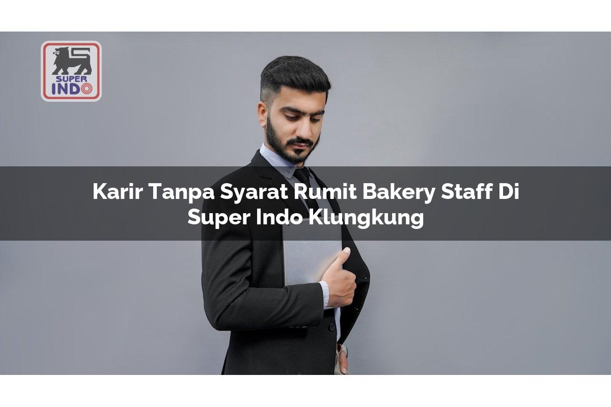 Karir Tanpa Syarat Rumit Bakery Staff di Super Indo Klungkung