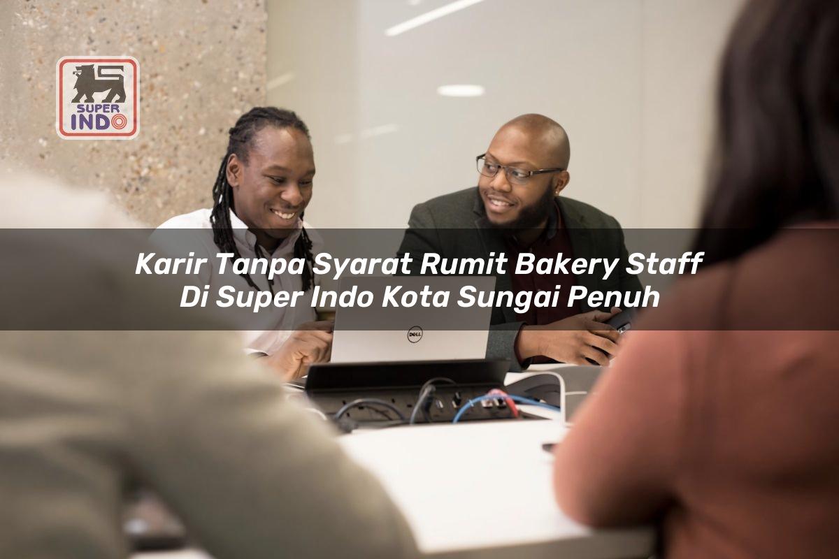Karir Tanpa Syarat Rumit Bakery Staff di Super Indo Kota Sungai Penuh