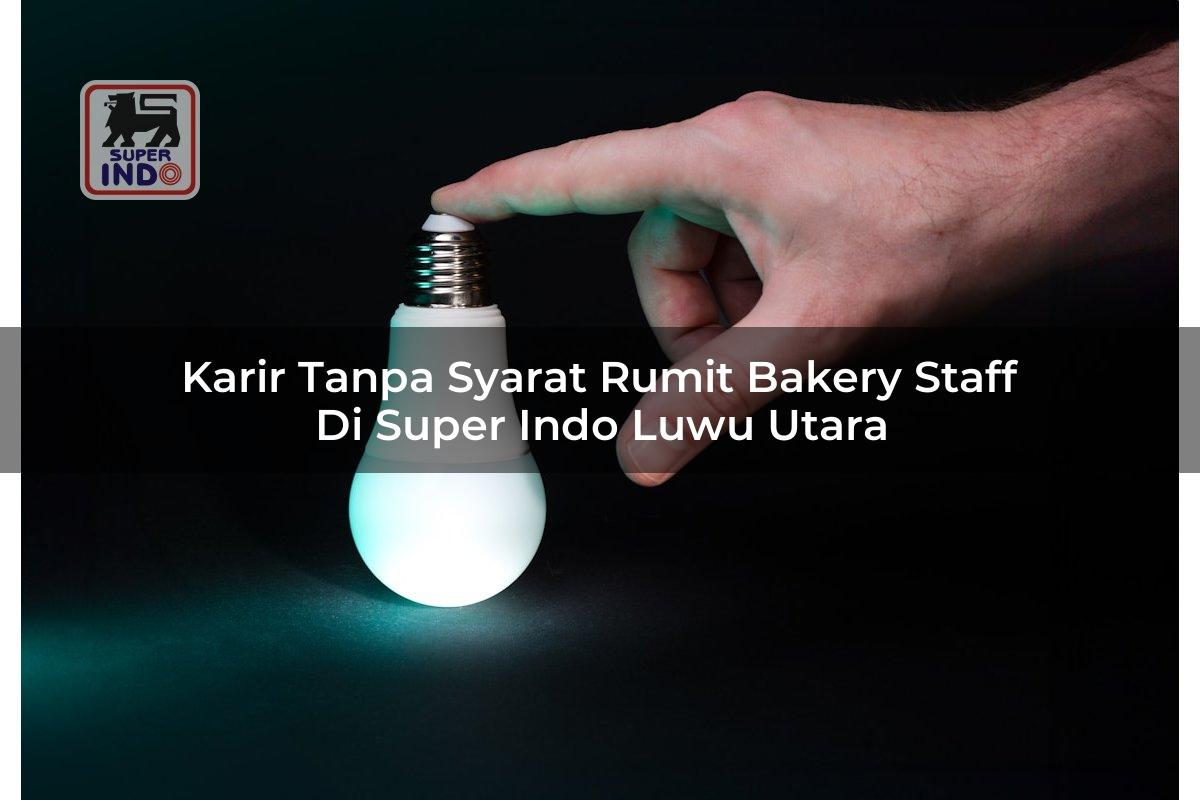 Karir Tanpa Syarat Rumit Bakery Staff di Super Indo Luwu Utara