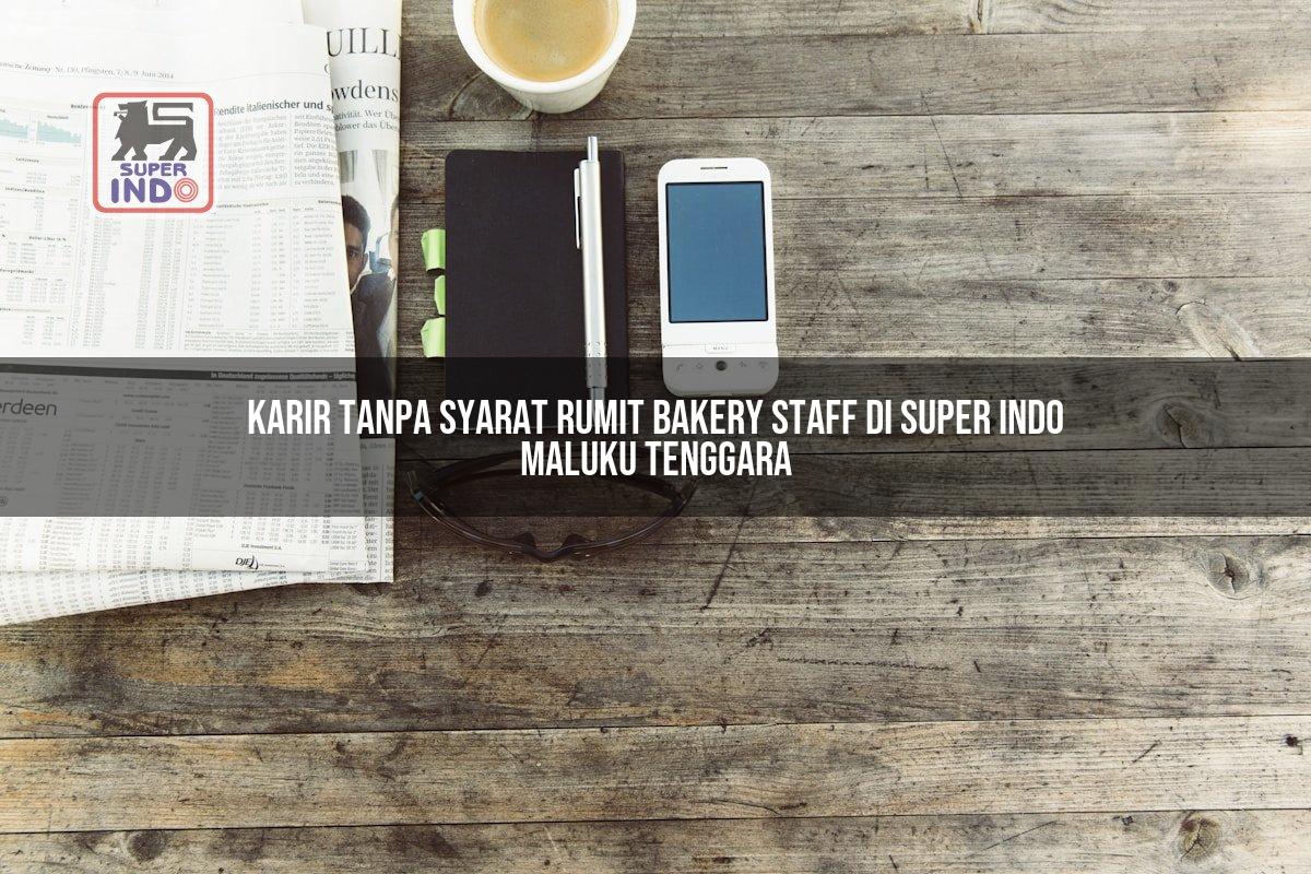 Karir Tanpa Syarat Rumit Bakery Staff di Super Indo Maluku Tenggara