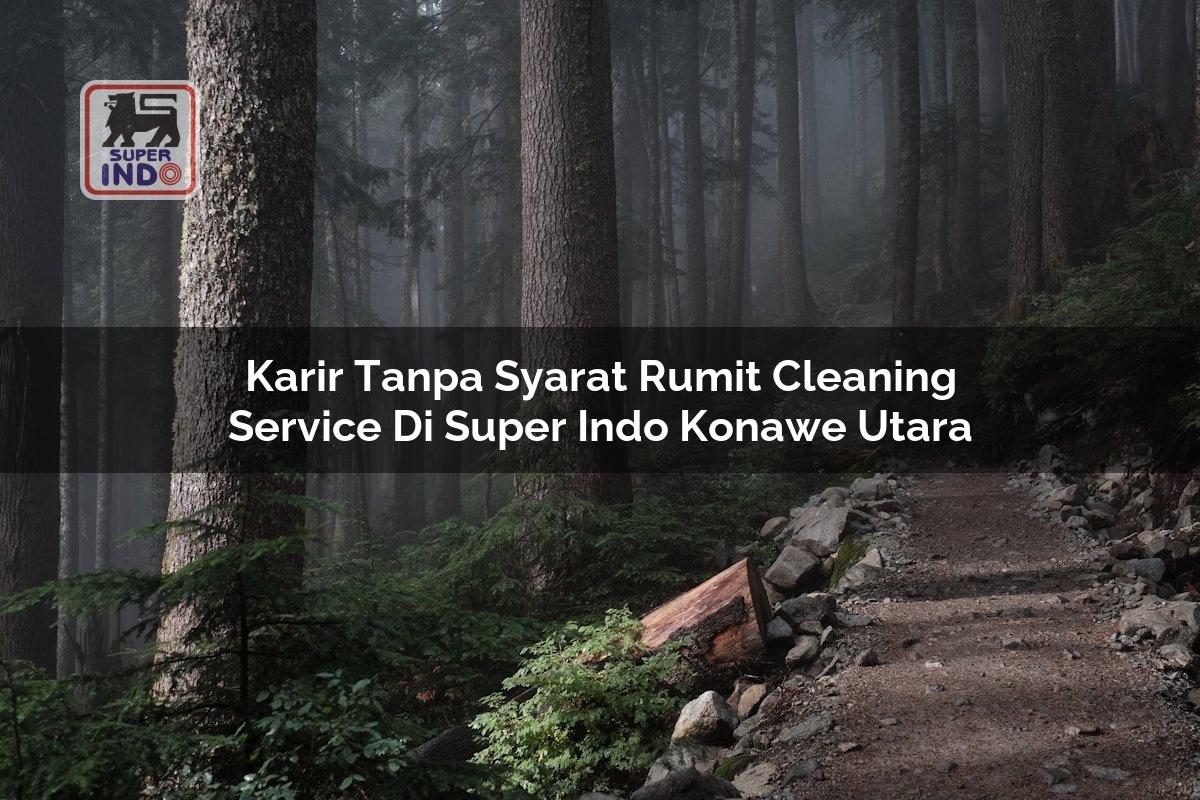 Karir Tanpa Syarat Rumit Cleaning Service di Super Indo Konawe Utara