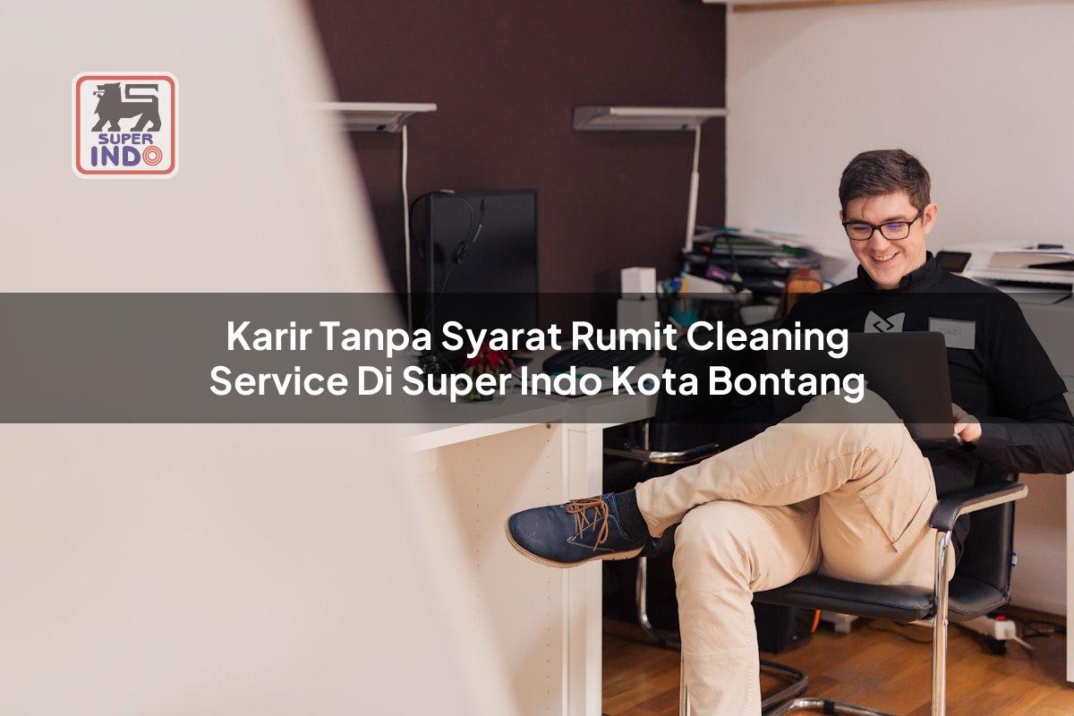 Karir Tanpa Syarat Rumit Cleaning Service di Super Indo Kota Bontang