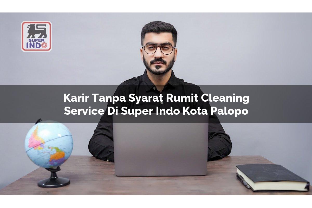 Karir Tanpa Syarat Rumit Cleaning Service di Super Indo Kota Palopo