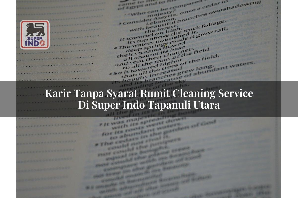 Karir Tanpa Syarat Rumit Cleaning Service di Super Indo Tapanuli Utara