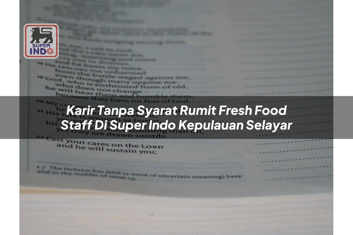 Karir Tanpa Syarat Rumit Fresh Food Staff di Super Indo Kepulauan Selayar