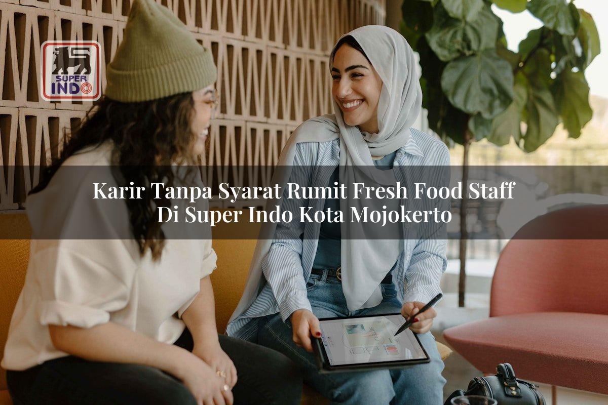 Karir Tanpa Syarat Rumit Fresh Food Staff di Super Indo Kota Mojokerto