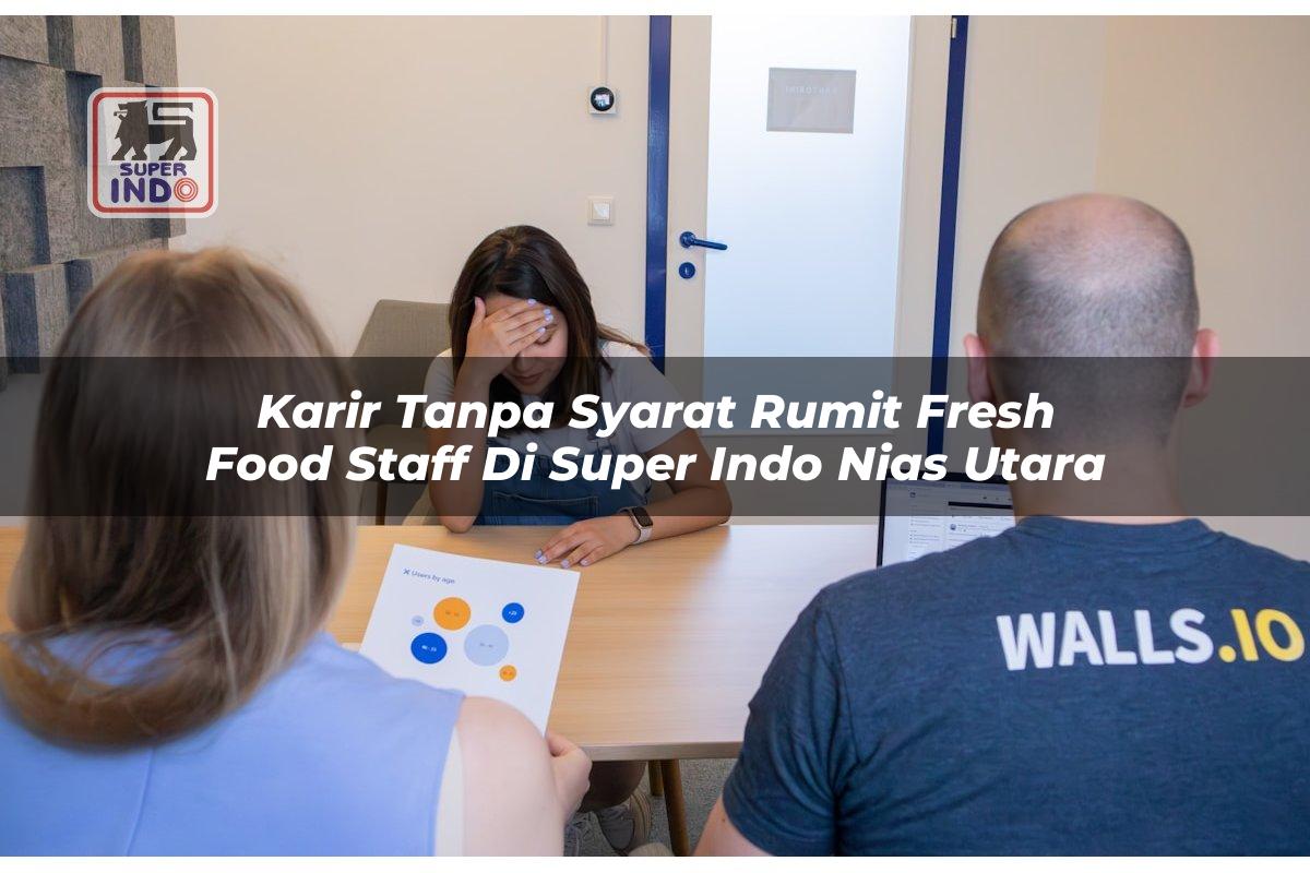 Karir Tanpa Syarat Rumit Fresh Food Staff di Super Indo Nias Utara
