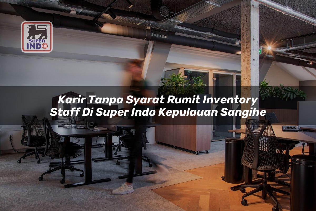 Karir Tanpa Syarat Rumit Inventory Staff di Super Indo Kepulauan Sangihe