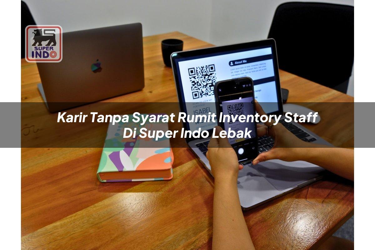 Karir Tanpa Syarat Rumit Inventory Staff di Super Indo Lebak