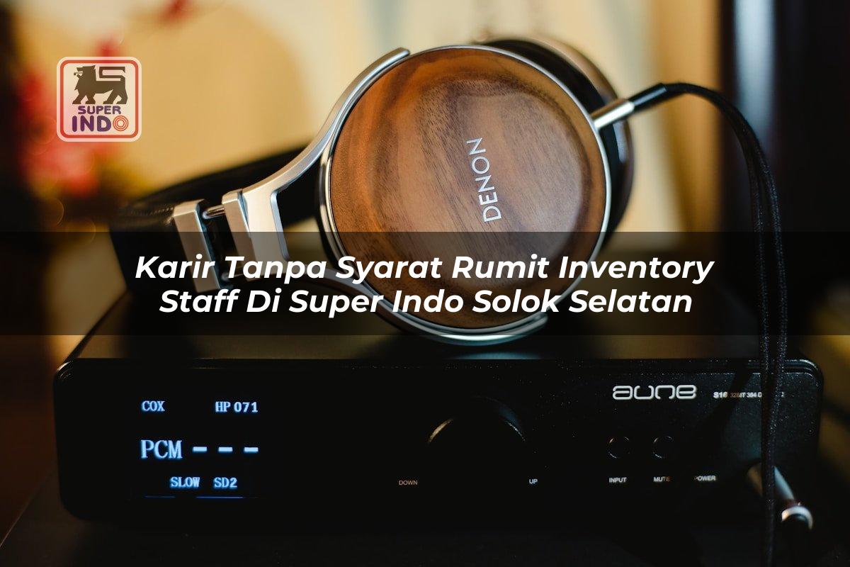 Karir Tanpa Syarat Rumit Inventory Staff di Super Indo Solok Selatan