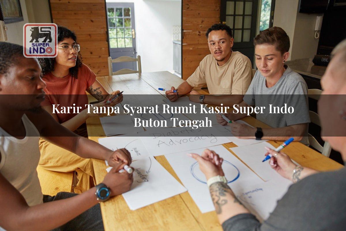 Karir Tanpa Syarat Rumit Kasir Super Indo , Buton Tengah