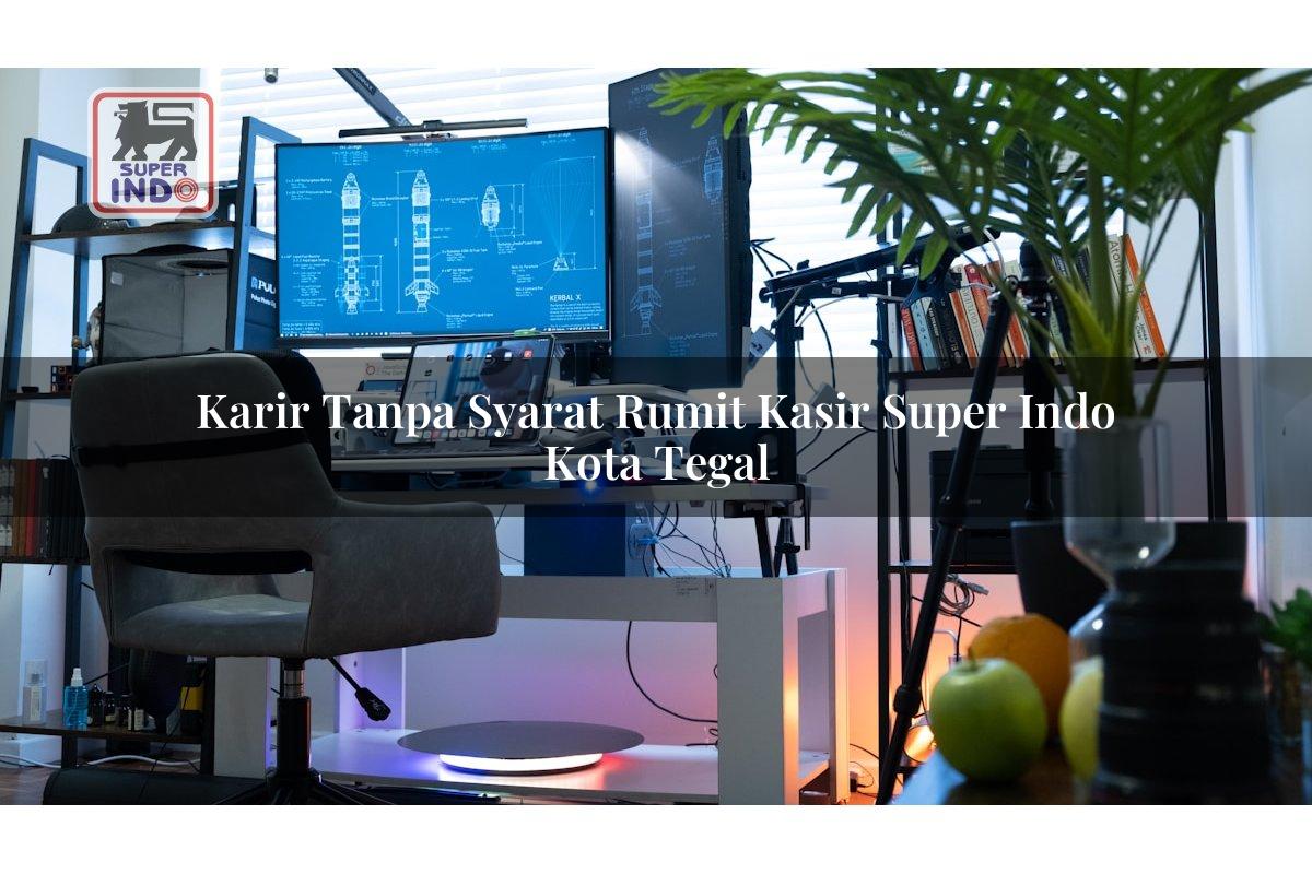 Karir Tanpa Syarat Rumit Kasir Super Indo , Kota Tegal