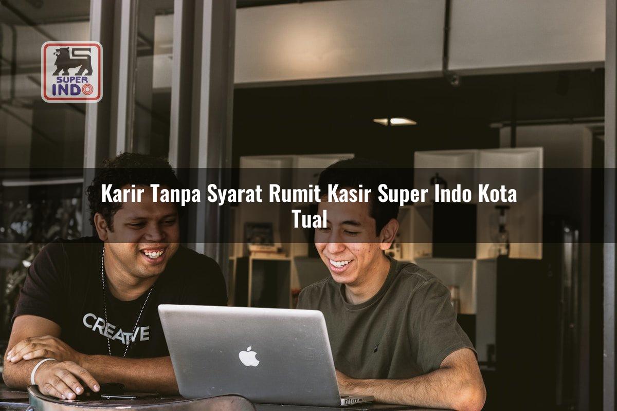 Karir Tanpa Syarat Rumit Kasir Super Indo , Kota Tual
