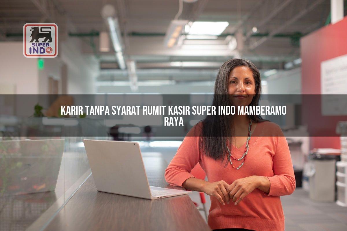 Karir Tanpa Syarat Rumit Kasir Super Indo , Mamberamo Raya
