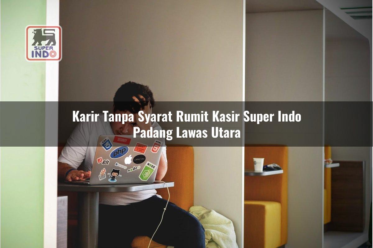Karir Tanpa Syarat Rumit Kasir Super Indo , Padang Lawas Utara