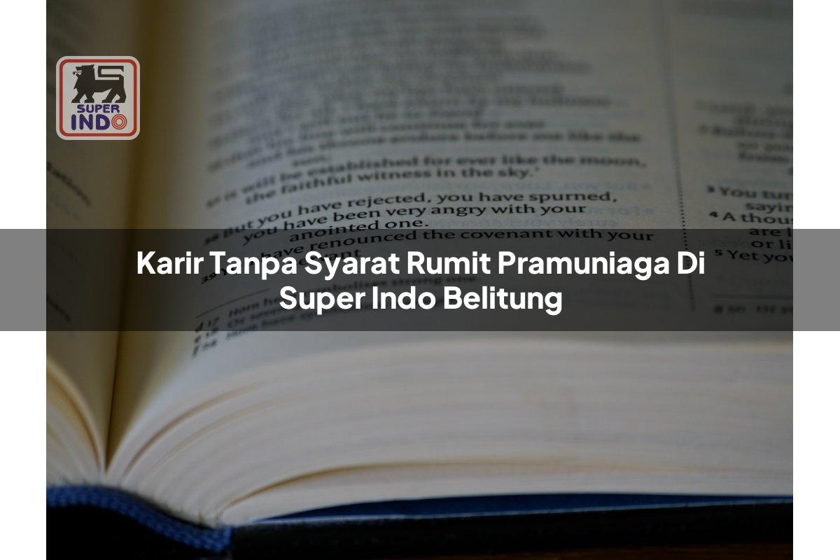 Karir Tanpa Syarat Rumit Pramuniaga di Super Indo Belitung