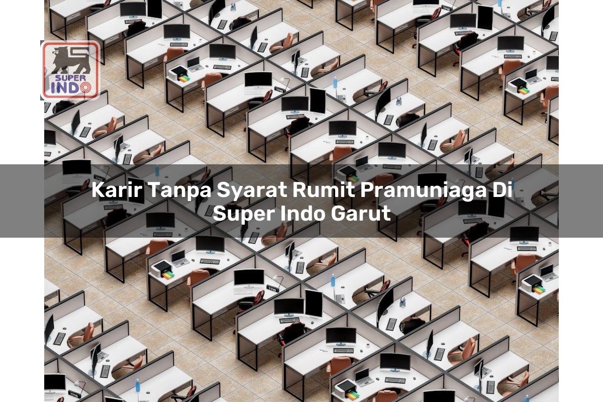 Karir Tanpa Syarat Rumit Pramuniaga di Super Indo Garut