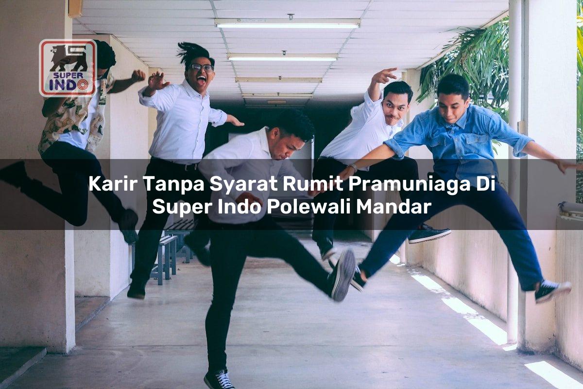 Karir Tanpa Syarat Rumit Pramuniaga di Super Indo Polewali Mandar