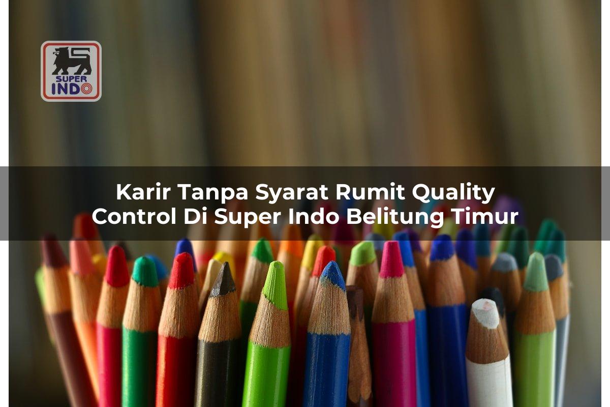 Karir Tanpa Syarat Rumit Quality Control di Super Indo Belitung Timur
