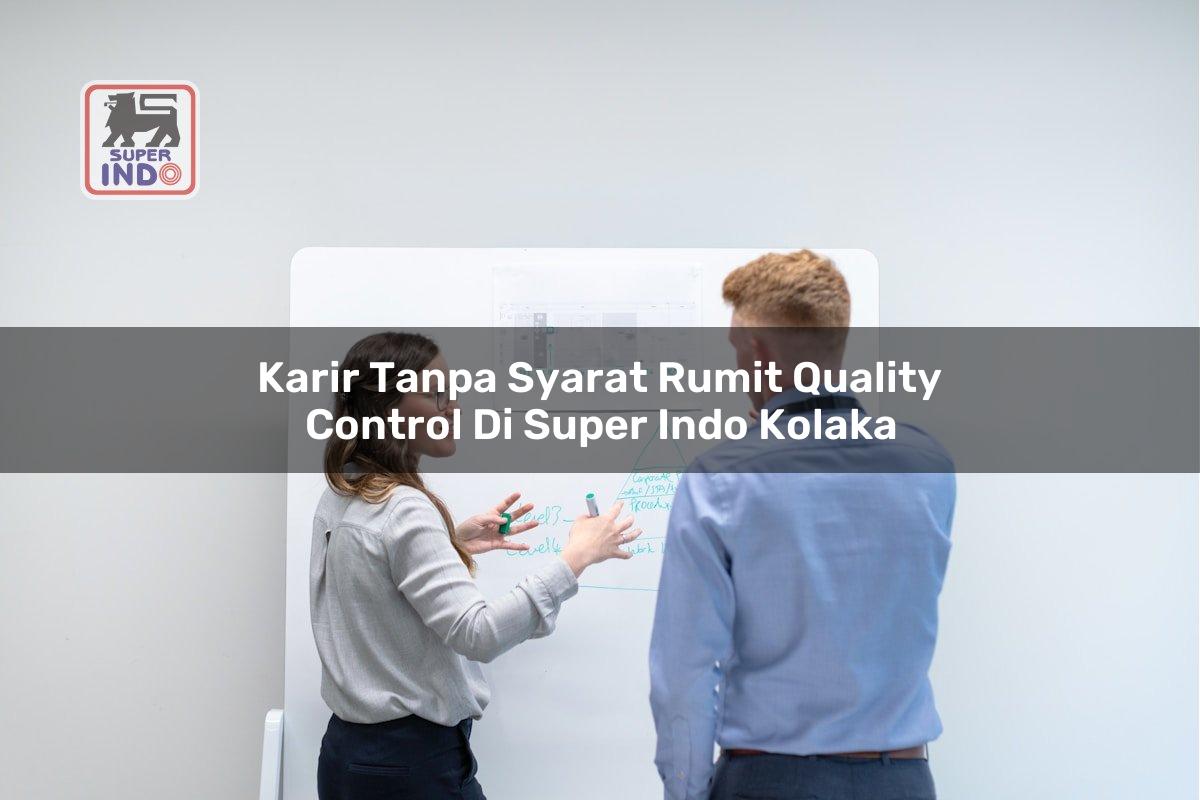 Karir Tanpa Syarat Rumit Quality Control di Super Indo Kolaka