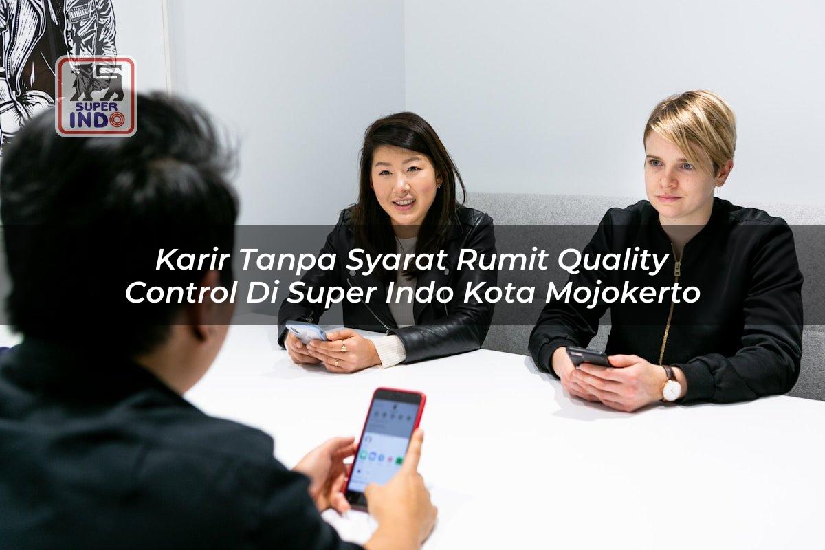 Karir Tanpa Syarat Rumit Quality Control di Super Indo Kota Mojokerto