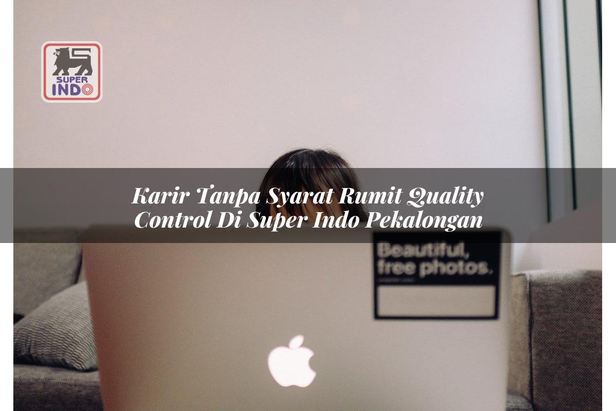Karir Tanpa Syarat Rumit Quality Control di Super Indo Pekalongan