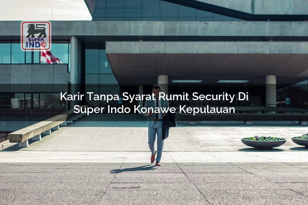 Karir Tanpa Syarat Rumit Security di Super Indo Konawe Kepulauan