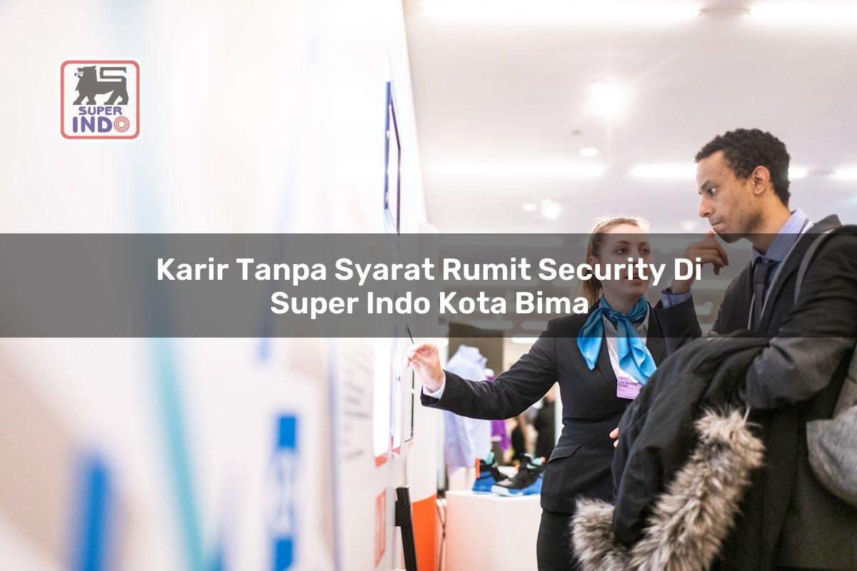 Karir Tanpa Syarat Rumit Security di Super Indo Kota Bima