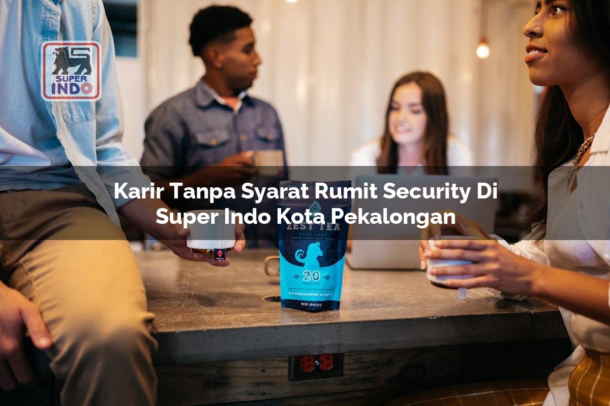 Karir Tanpa Syarat Rumit Security di Super Indo Kota Pekalongan