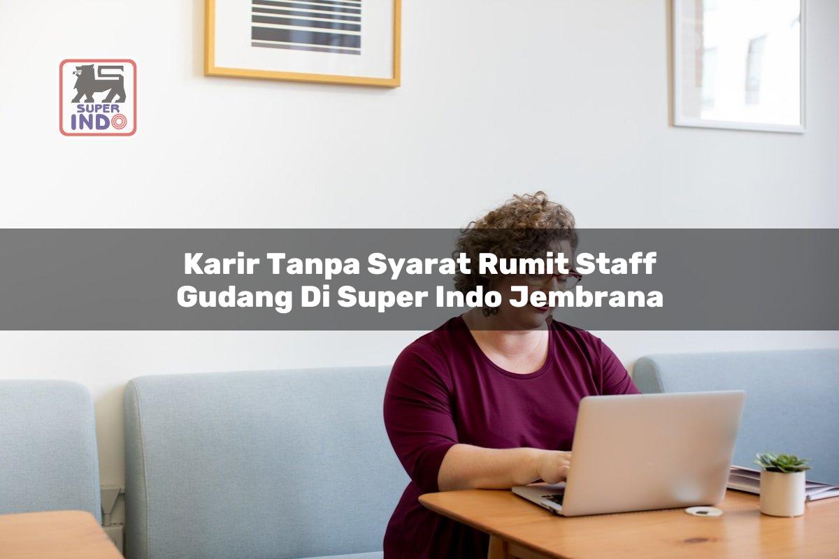 Karir Tanpa Syarat Rumit Staff Gudang di Super Indo Jembrana