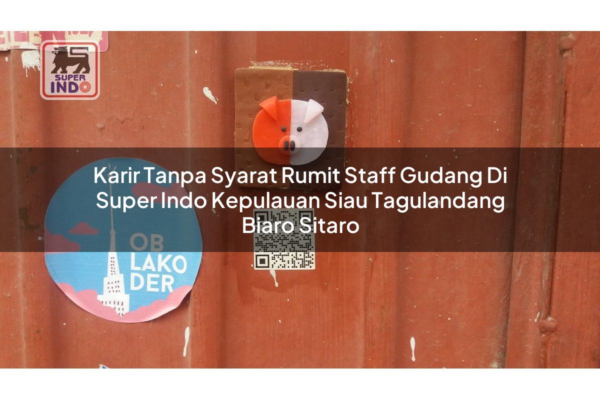 Karir Tanpa Syarat Rumit Staff Gudang di Super Indo Kepulauan Siau Tagulandang Biaro (Sitaro)