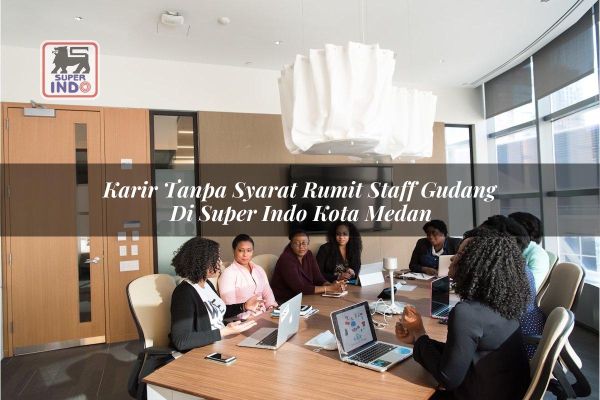 Karir Tanpa Syarat Rumit Staff Gudang di Super Indo Kota Medan