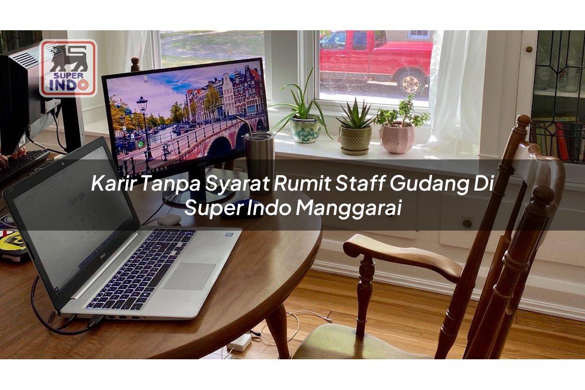 Karir Tanpa Syarat Rumit Staff Gudang di Super Indo Manggarai