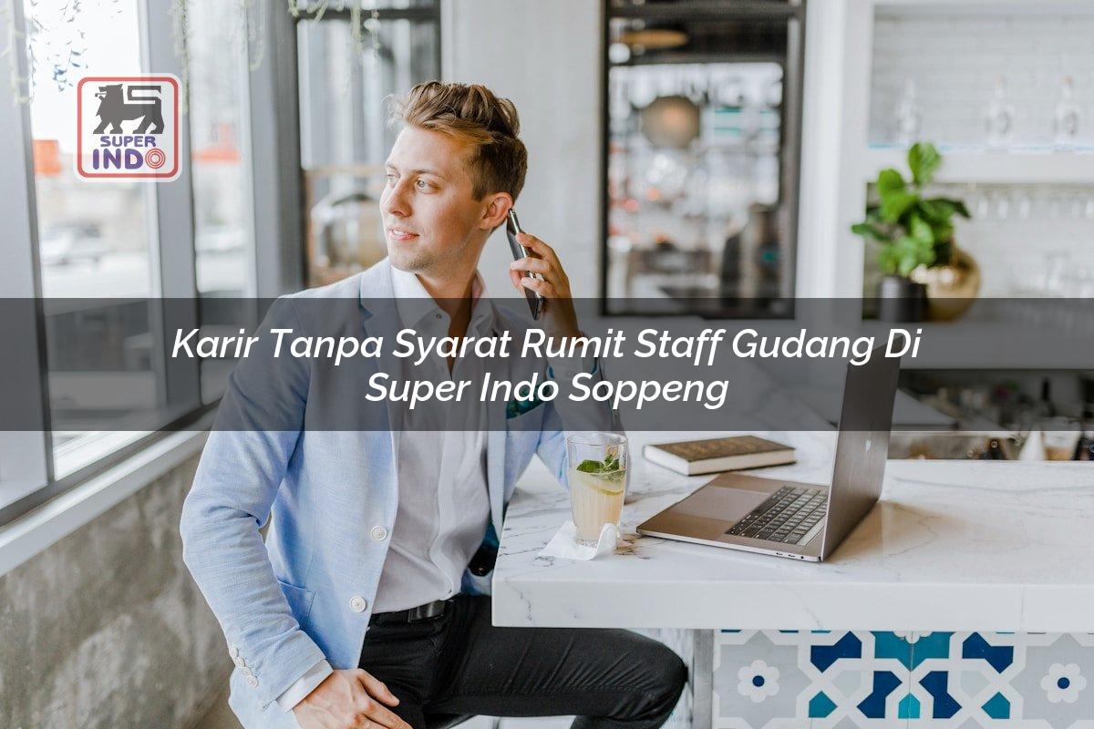 Karir Tanpa Syarat Rumit Staff Gudang di Super Indo Soppeng