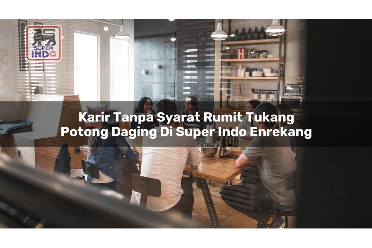 Karir Tanpa Syarat Rumit Tukang Potong Daging di Super Indo Enrekang