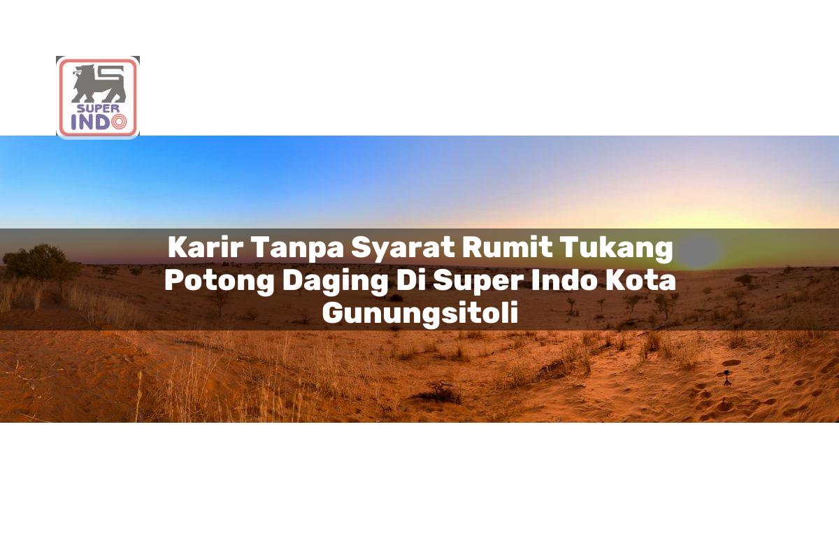 Karir Tanpa Syarat Rumit Tukang Potong Daging di Super Indo Kota Gunungsitoli