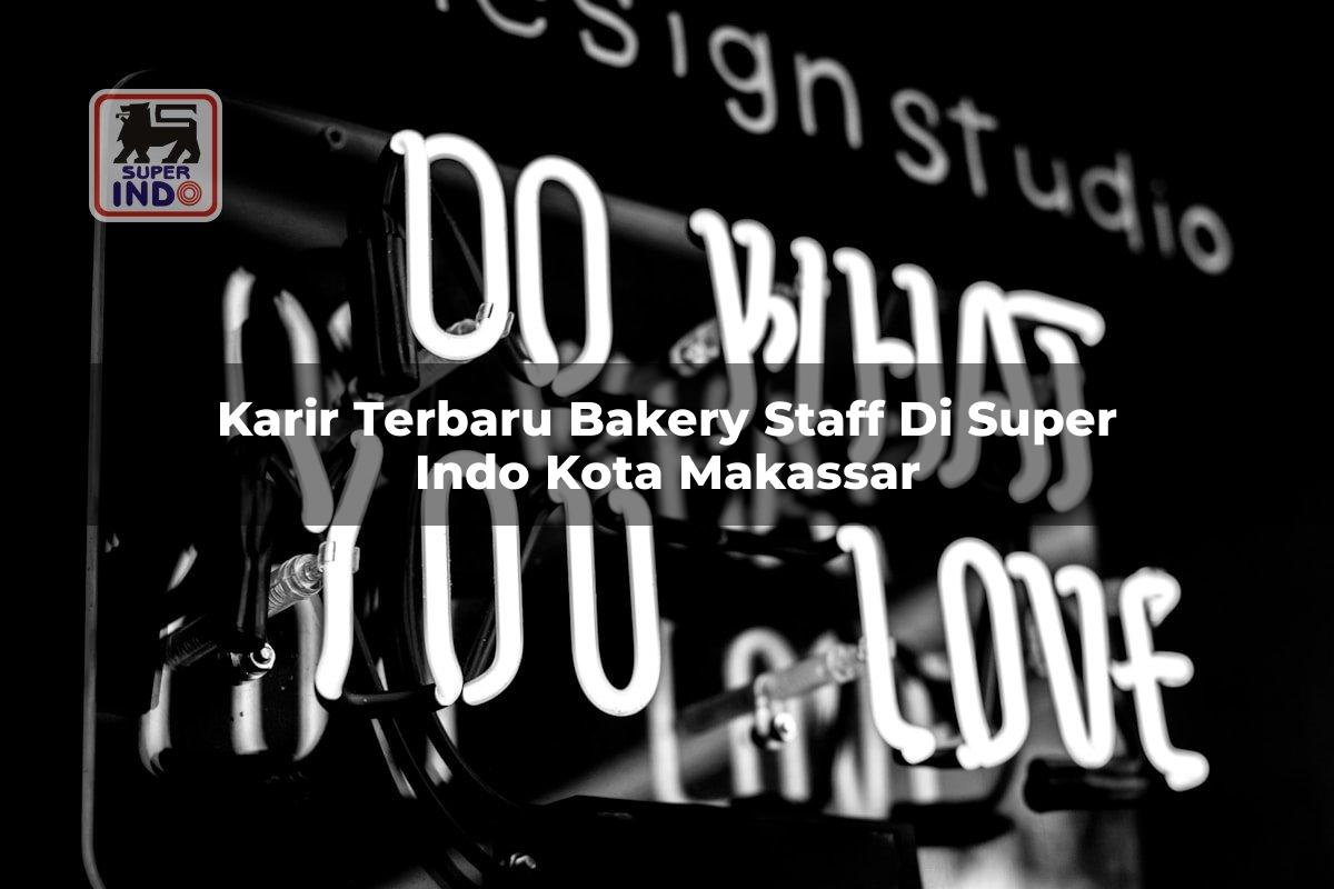 Karir Terbaru Bakery Staff di Super Indo Kota Makassar
