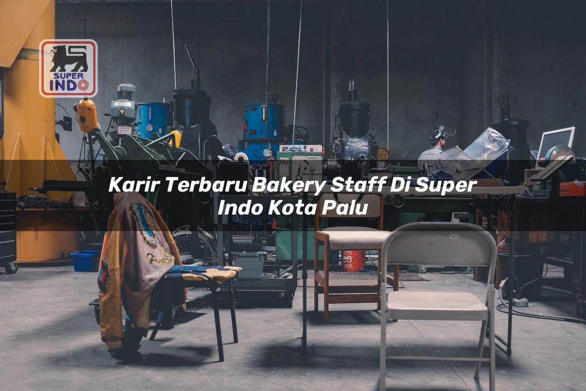 Karir Terbaru Bakery Staff di Super Indo Kota Palu