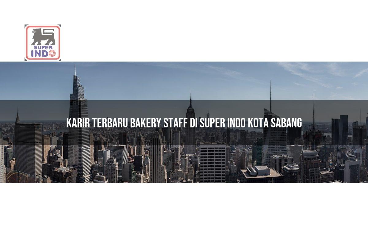 Karir Terbaru Bakery Staff di Super Indo Kota Sabang