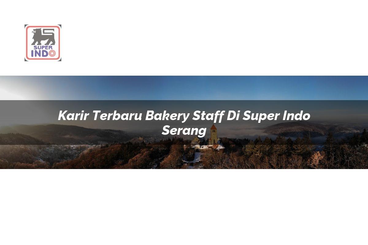 Karir Terbaru Bakery Staff di Super Indo Serang