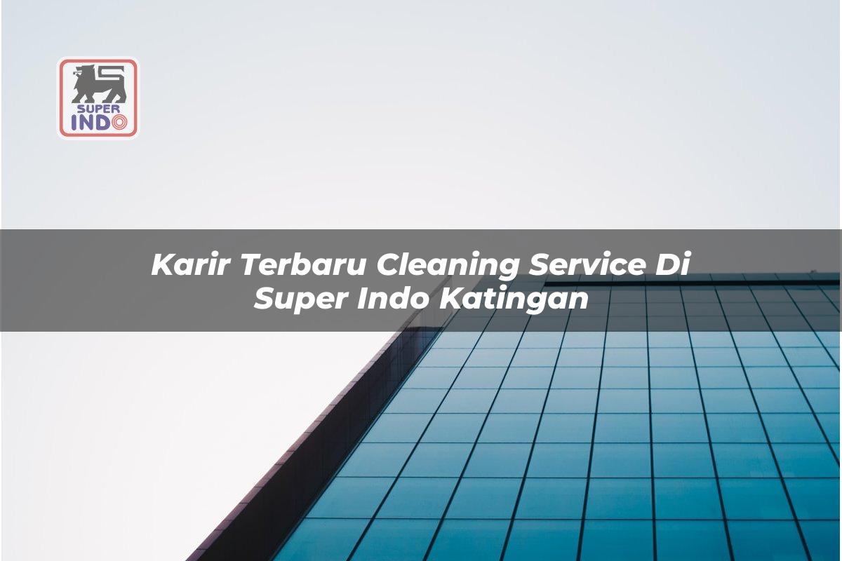 Karir Terbaru Cleaning Service di Super Indo Katingan