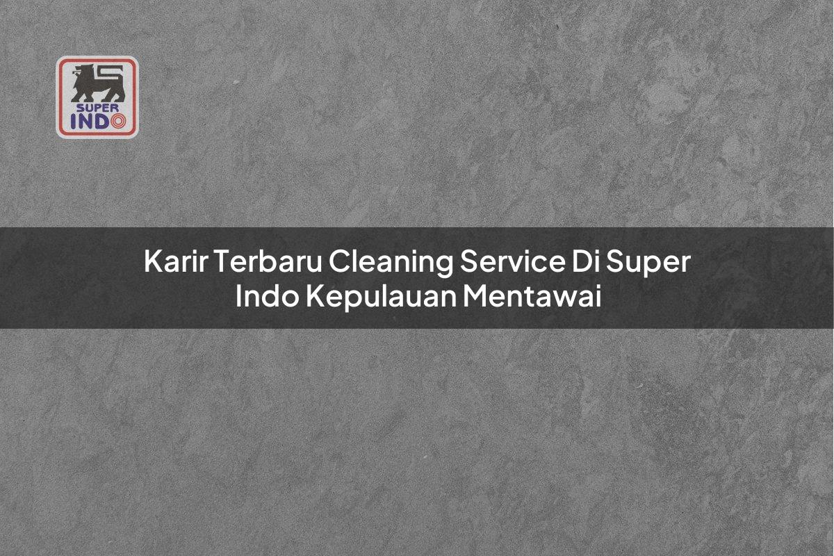 Karir Terbaru Cleaning Service di Super Indo Kepulauan Mentawai