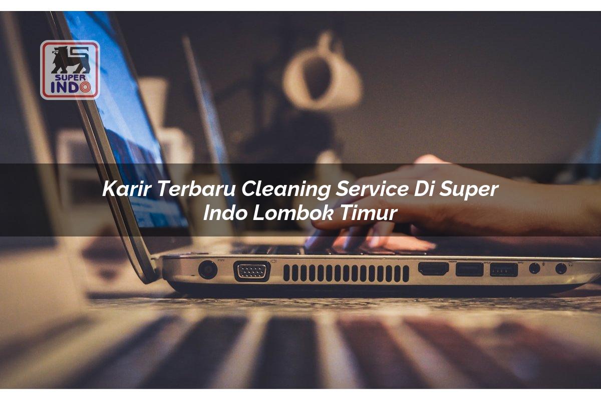 Karir Terbaru Cleaning Service di Super Indo Lombok Timur